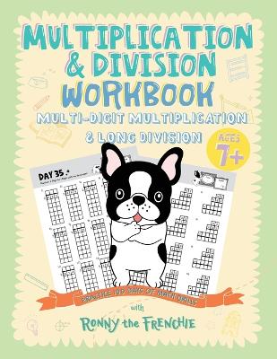 Multiplication & Division Workbook - Multi-Digit Multiplication & Long Division: Practice 100 Days of Math Drills with Ronny the Frenchie