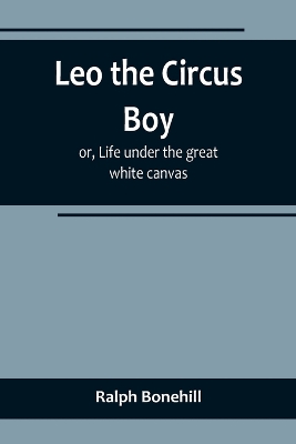 Leo the Circus Boy; or, Life under the great white canvas
