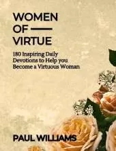 Women of Virtue: 180 Days Inspiring Daily Devotions To Help You Become A Virtuous Woman