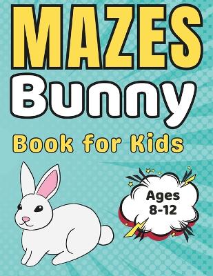 Maze Gifts for Kids: Bunny Mazes for kids Ages 8-12: 42 Fun and Challenging Different Bunny Shapes Activity Book for Boys and Girls with Solutions (Easter Basket Stuffers)