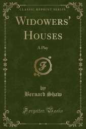 Widowers' Houses: A Play (Classic Reprint)