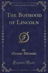 The Boyhood of Lincoln (Classic Reprint)