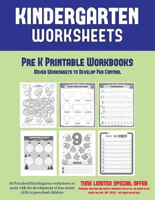 Pre K Printable Workbooks: Mixed Worksheets to Develop Pen Control (Kindergarten Worksheets): 60 Preschool/Kindergarten Worksheets to Assist with the Development of Fine Motor Skills in Preschool Children