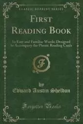 First Reading Book: In Easy and Familiar Words; Designed to Accompany the Phonic Reading Cards (Classic Reprint)