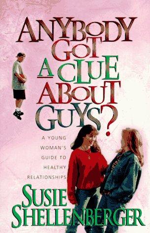 Anybody Got a Clue about Guys?: A Young Woman's Guide to Healthy Relationships