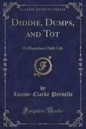 Diddie, Dumps, and Tot: Or Plantation Child-Life (Classic Reprint)