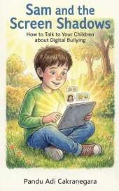 Sam and the Screen Shadows How to Talk to Your Children about Digital Bullying