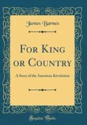 For King or Country: A Story of the American Revolution (Classic Reprint)