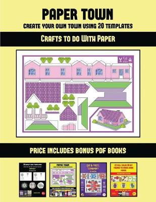 Crafts to do With Paper (Paper Town - Create Your Own Town Using 20 Templates): 20 full-color kindergarten cut and paste activity sheets designed to create your own paper houses. The price of this book includes 12 printable PDF kindergarten workbooks