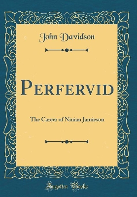 Perfervid: The Career of Ninian Jamieson (Classic Reprint)