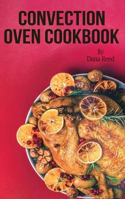 Convection Oven Cookbook: Crispy, Delicious and Easy Recipes that anyone can cook on a budget. Quick Meals in Less Time and Easy Cooking Techniques.