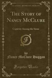 The Story of Nancy McClure: Captivity Among the Sioux (Classic Reprint)