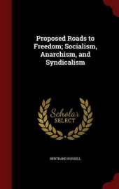 Proposed Roads to Freedom: Socialism; Anarchism and Syndicalism
