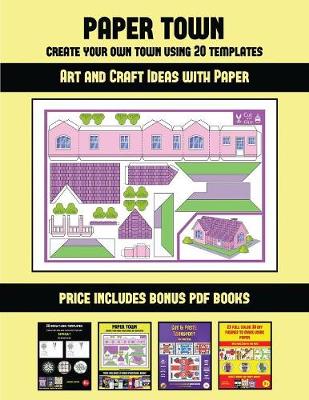 Art and Craft Ideas with Paper (Paper Town - Create Your Own Town Using 20 Templates): 20 full-color kindergarten cut and paste activity sheets designed to create your own paper houses. The price of this book includes 12 printable PDF kindergarten workboo