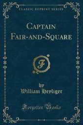 Captain Fair-and-Square (Classic Reprint)