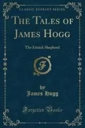 The Tales of James Hogg: The Ettrick Shepherd (Classic Reprint)