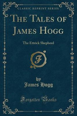 The Tales of James Hogg: The Ettrick Shepherd (Classic Reprint)