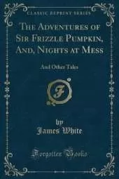The Adventures of Sir Frizzle Pumpkin, And, Nights at Mess: And Other Tales (Classic Reprint)