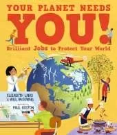 Your Planet Needs You! Brilliant Jobs to Protect Your World: Illustrated guide to inspiring future eco careers for kids, with positive solutions for climate change from an expert scientist