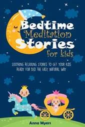 Bedtime Meditation Stories for Kids: Soothing Relaxing Stories to Get Your Kids Ready for Bed the Easy, Natural Way