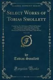 Select Works of Tobias Smollett, Vol. 2 of 2: Containing "the Adventures of Roderick Random;" "The Adventures of Sir Launcelot Greaves;" "The Expedition of Humphry Clinker;" "The History and Adventures of an Atom;" And "Poems" (Classic Reprint)