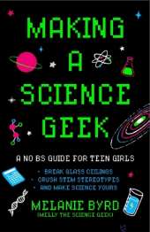 Making a Science Geek: A No Bs Guide for Teen Girls