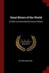 Great Rivers of the World: As Seen and Described by Famous Writers