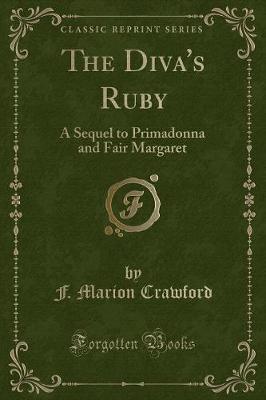 The Diva's Ruby: A Sequel to Primadonna and Fair Margaret (Classic Reprint)