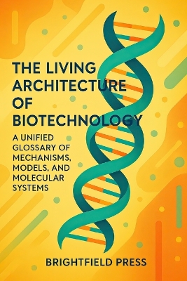 The Living Architecture of Biotechnology: A Unified Glossary of Mechanisms, Models, and Molecular Systems