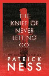 The Knife of Never Letting Go: A new edition of the first book in the iconic multi-award-winning trilogy; a gripping dystopian YA novel with themes of prejudice, power and masculinity
