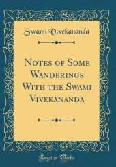 Notes of Some Wanderings With the Swami Vivekananda (Classic Reprint)