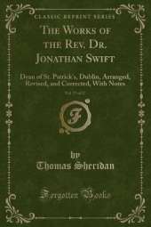The Works of the Rev. Dr. Jonathan Swift, Vol. 17 of 17: Dean of St. Patrick's, Dublin, Arranged, Revised, and Corrected, With Notes (Classic Reprint)