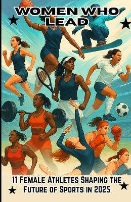 Women Who Lead: 11 Female Athletes Shaping the Future of Sports in 2025