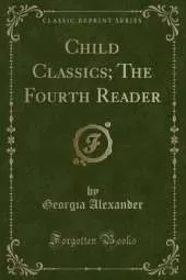 Child Classics; The Fourth Reader (Classic Reprint)