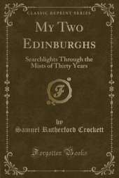 My Two Edinburghs: Searchlights Through the Mists of Thirty Years (Classic Reprint)