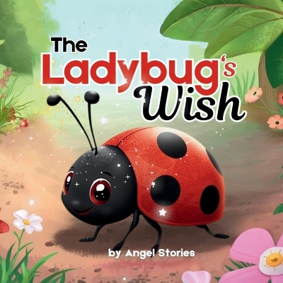 The Ladybug's Wish: A Heartwarming Toddler Picture Book About Self-Love, Joy, and Embracing Your Uniqueness for Ages 2-5: Children's Animal Stories Perfect for Toddlers and Preschoolers