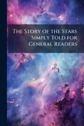The Story of the Stars Simply Told for General Readers