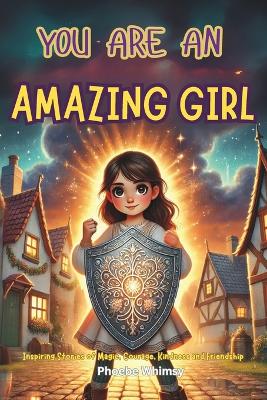You are an Amazing Girl: Inspiring Stories of Magic, Courage, Kindness and Friendship