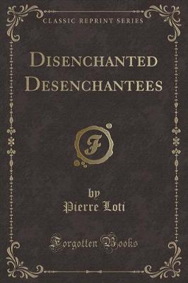 Disenchanted Desenchantees (Classic Reprint)
