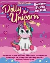 Dolly the Unicorn Bedtime Stories for Kids: A Collection of Magic and Funny Short Stories for Children and Toddlers Ages 2-6, to Help Them Fall Asleep and Relax. Wonderful Dreams for All!