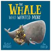 The Whale Who Wanted More: From The World of Rachel Bright & Jim Field
