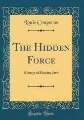 The Hidden Force: A Story of Modern Java (Classic Reprint)