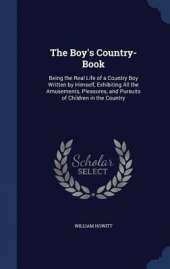 The Boy's Country-Book: Being the Real Life of a Country Boy Written by Himself, Exhibiting All the Amusements, Pleasures, and Pursuits of Children in the Country