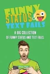 Funny Status and Text Fails: A Big Collection of Funny Status and Text Fails. Over 350 Hilarious Status to Read and Use.