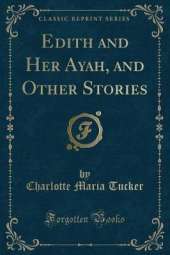 Edith and Her Ayah, and Other Stories (Classic Reprint)