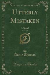 Utterly Mistaken, Vol. 2 of 3: A Novel (Classic Reprint)