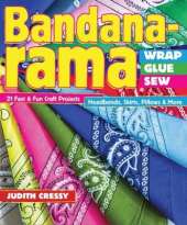 Bandana-rama - Wrap, Glue, Sew: 21 Fast & Fun Craft Projects