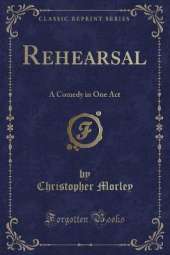 Rehearsal: A Comedy in One Act (Classic Reprint)