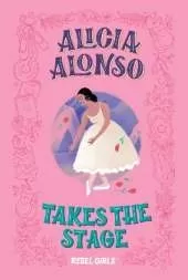 Alicia Alonso Takes the Stage: A Good Night Stories for Rebel Girls Chapter Book