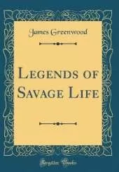 Legends of Savage Life (Classic Reprint)